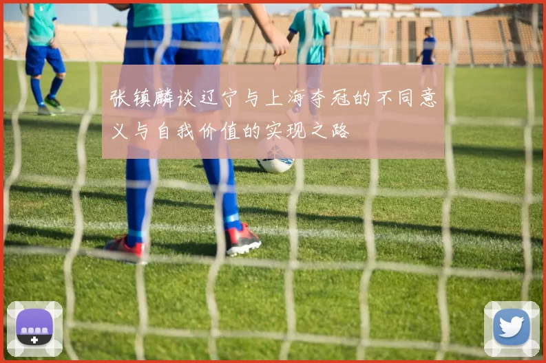 张镇麟谈辽宁与上海夺冠的不同意义与自我价值的实现之路