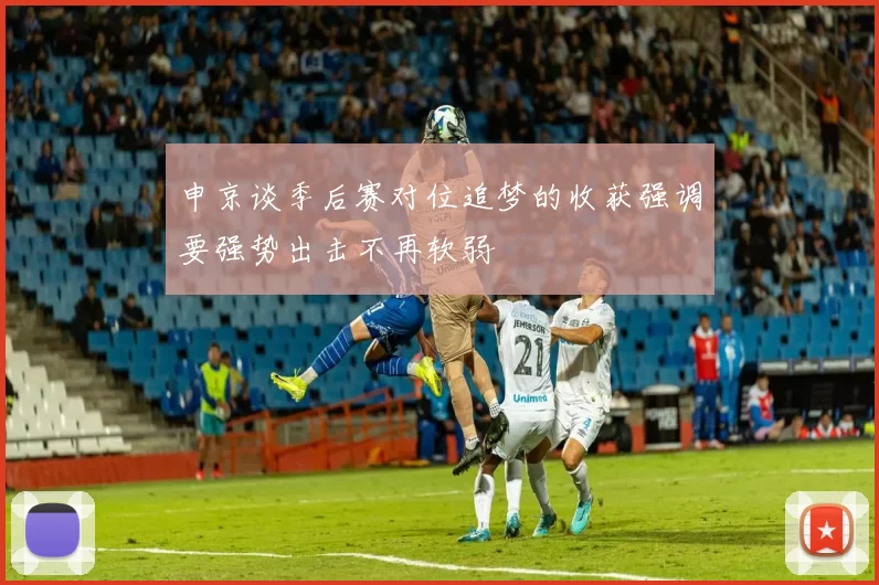 申京谈季后赛对位追梦的收获强调要强势出击不再软弱
